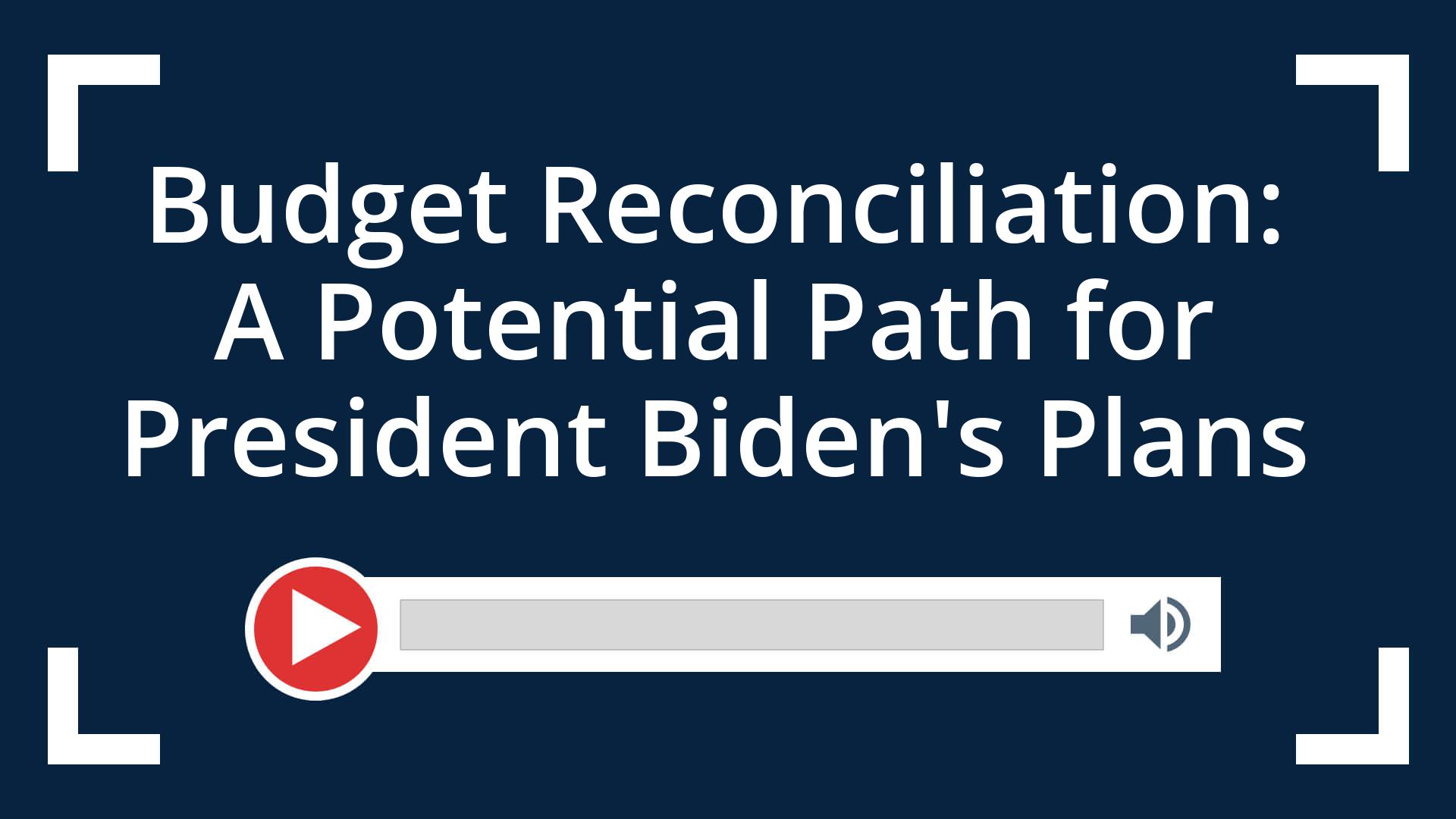 Budget Reconciliation – A Potential Path for President Biden’s Plans